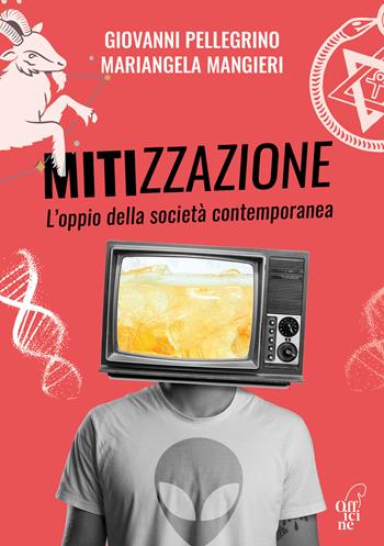 Mitizzazione. L’oppio della società contemporanea. Nuova ediz. - Giovanni Pellegrino, Mariangela Mangieri - Libro Officine Pindariche 2022, Jupiter | Libraccio.it