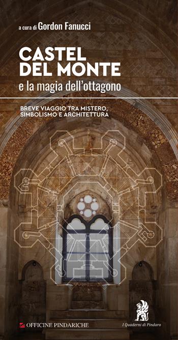 Castel del Monte e la magia dell’ottagono. Breve viaggio tra mistero, simbolismo e architettura. Nuova ediz. - Gordon Fanucci - Libro Officine Pindariche 2024, I quaderni di Pindaro | Libraccio.it