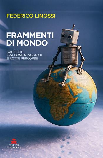 Frammenti di mondo. Racconti tra confini sognati e rotte percorse - Federico Linossi - Libro Officine Pindariche 2025, Trame narrative | Libraccio.it