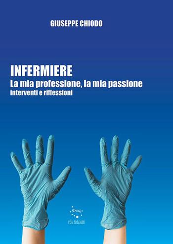 Infermiere. La mia professione, la mia passione. Interventi e riflessioni - Giuseppe Chiodo - Libro Fos Edizioni 2022, Saggistica | Libraccio.it