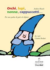 Orchi, lupi, nonne, cappuccetti... (per non parlar di gatti ed elefanti). Ediz. illustrata