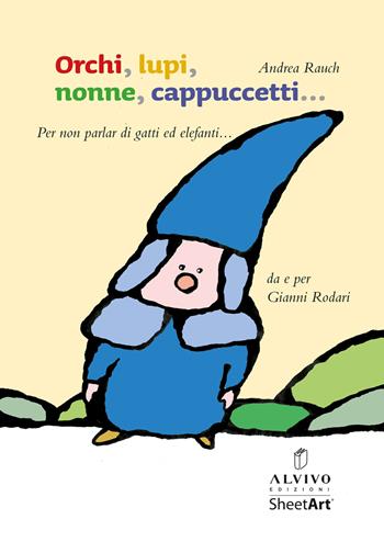 Orchi, lupi, nonne, cappuccetti... (per non parlar di gatti ed elefanti). Ediz. illustrata - Andrea Rauch - Libro Alvivo Edizioni 2020 | Libraccio.it