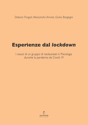 Esperienze dal lockdown. I vissuti di un gruppo di neolaureati in Psicologia durante la pandemia da Covid-19 - Debora Tringali, Alessandra Amato, Giulia Borgogni - Libro Alvivo Edizioni 2021 | Libraccio.it