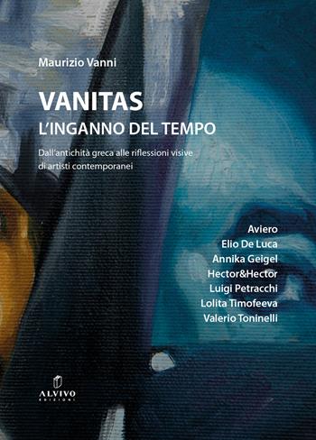 Vanitas. L’inganno del tempo. Dall'antichità greca alle riflessioni visive di artisti contemporanei - Maurizio Vanni - Libro Alvivo Edizioni 2024, Aqua | Libraccio.it