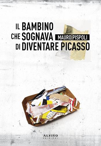 Il bambino che sognava di diventare Picasso - Mauro Pispoli - Libro Alvivo Edizioni 2024 | Libraccio.it