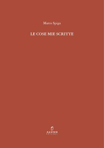 Le cose mie scritte. Nuova ediz. - Marco Spiga - Libro Alvivo Edizioni 2024 | Libraccio.it