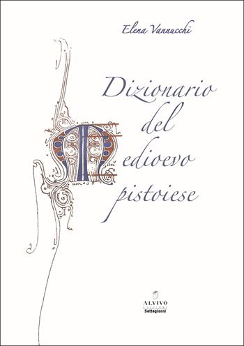 Dizionario del Medioevo pistoiese - Elena Vannucchi - Libro Alvivo Edizioni 2025, Settegiorni | Libraccio.it