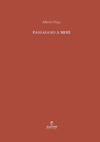Passaggio a Merì - Alberto Frigo - Libro Alvivo Edizioni 2025, Ingenio ludere | Libraccio.it