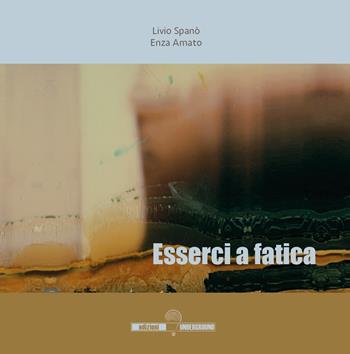 Esserci a fatica - Livio Spanò, Enza Amato - Libro Edizioni Underground? 2021 | Libraccio.it