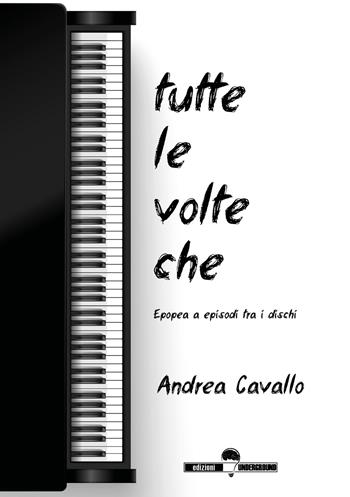 Tutte le volte che. Epopea a episodi tra i dischi - Andrea Cavallo - Libro Edizioni Underground? 2023 | Libraccio.it