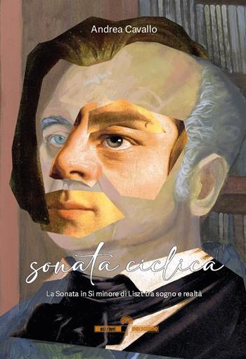 Sonata ciclica. La Sonata in Si minore di Liszt tra sogno e realtà - Andrea Cavallo - Libro Edizioni Underground? 2024 | Libraccio.it