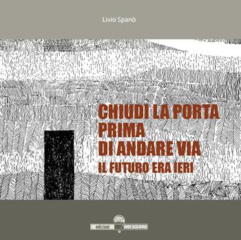 Chiudi la porta prima di andare via. Il futuro era ieri - Livio Spanò - Libro Edizioni Underground? 2026 | Libraccio.it