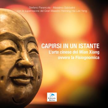 Capirsi in un istante. L'arte cinese del Mian Xiang ovvero la fisiognomica - Stefano Parancola, Massimo Sabbatini - Libro Editoriale Delfino 2019 | Libraccio.it