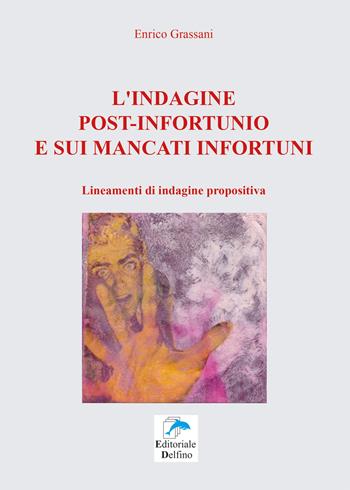 L' indagine post-infortunio e sui mancati infortuni. Lineamenti di indagine propositiva - Enrico Grassani - Libro Editoriale Delfino 2019 | Libraccio.it