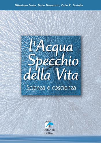 L' acqua specchio della vita. Scienza e coscienza - Ottaviano Costa, Dario Tessarotto, Carlo K. Cortella - Libro Editoriale Delfino 2019 | Libraccio.it