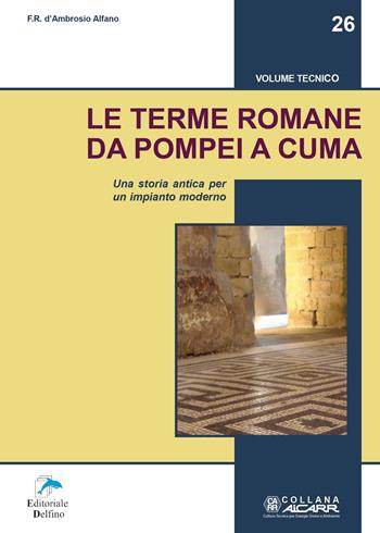 Le terme romane da Pompei a Cuma. Una storia antica per un impianto moderno - Francesca Romana D'Ambrosio Alfano - Libro Editoriale Delfino 2021, Aicarr | Libraccio.it