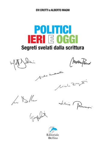 Politici ieri e oggi. Segreti svelati dalla scrittura - Evi Crotti, Alberto Magni - Libro Editoriale Delfino 2019 | Libraccio.it