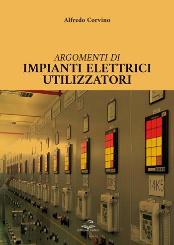 Argomenti di impianti elettrici utilizzatori - Alfredo Corvino - Libro Editoriale Delfino 2021 | Libraccio.it
