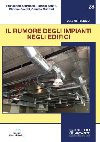 Il rumore degli impianti negli edifici - Francesco Asdrubali, Patrizio Fausti, Simone Secchi - Libro Editoriale Delfino 2022, Aicarr | Libraccio.it