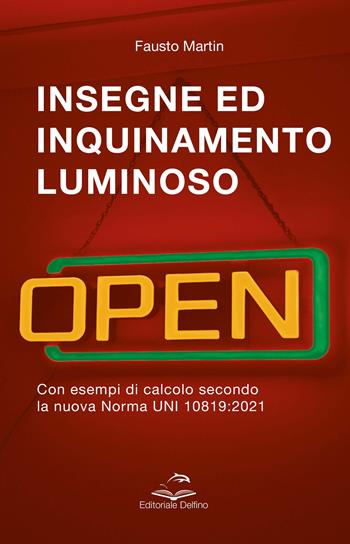 Insegne ed inquinamento luminoso. Con esempi di calcolo secondo la nuova norma UNI 10819:2021 - Fausto Martin - Libro Editoriale Delfino 2021 | Libraccio.it