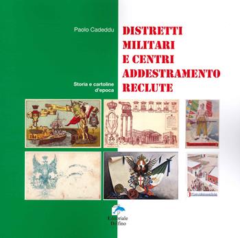 Distretti militari e centri addestramento reclute. Storia e cartoline d'epoca - Paolo Cadeddu - Libro Editoriale Delfino 2020 | Libraccio.it