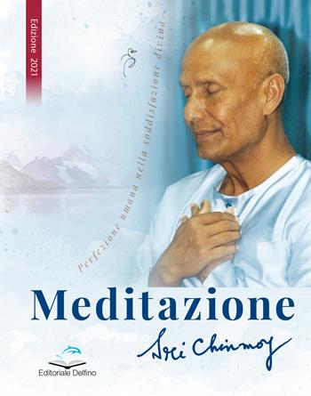 Meditazione. Perfezione umana nella soddisfazione divina - Sri Chinmoy - Libro Editoriale Delfino 2021 | Libraccio.it