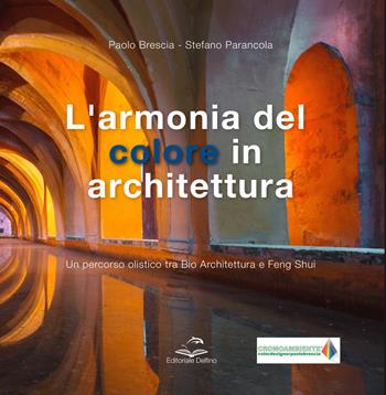 L' armonia del colore in architettura. Un percorso olistico tra bio architettura e feng shui - Paolo Brescia, Stefano Parancola - Libro Editoriale Delfino 2021 | Libraccio.it