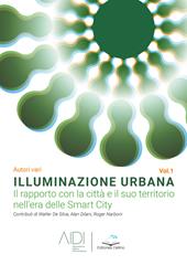 Illuminazione urbana. Vol. 1: rapporto con la città e il suo territorio nell'area delle Smart City, Il.