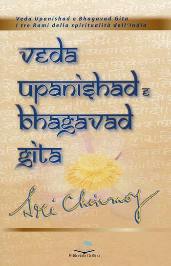 Veda Upanishad e Bhagavad Gita - Sri Chinmoy - Libro Editoriale Delfino 2021 | Libraccio.it