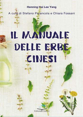 Il manuale delle erbe cinesi - Hai Lee Yang Henning, Stefano Parancola, Chiara Fossani - Libro Editoriale Delfino 2021 | Libraccio.it