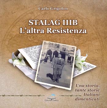Stalag IIIB. L'altra Resistenza - Carlo Grigolon - Libro Editoriale Delfino 2021 | Libraccio.it