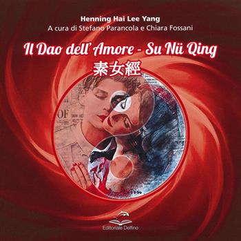 Il dao dell'amore. Su nu qing - Hai Lee Yang Henning - Libro Editoriale Delfino 2021 | Libraccio.it