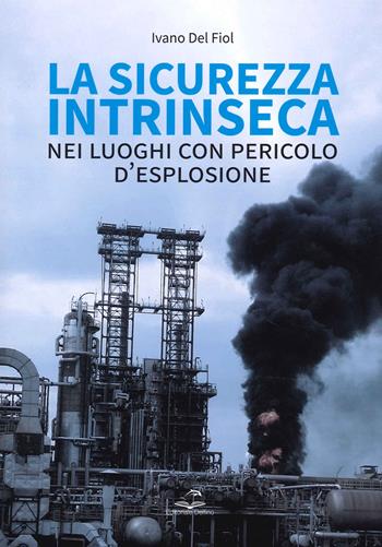 La sicurezza intrinseca nei luoghi con pericolo d'esplosione - Ivano Del Fior - Libro Editoriale Delfino 2022 | Libraccio.it