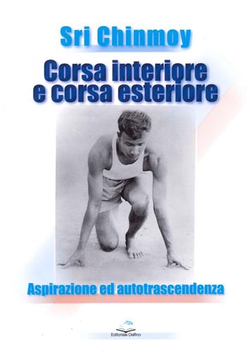 Corsa interiore e corsa esteriore. Aspirazione ed autotrascendenza - Sri Chinmoy - Libro Editoriale Delfino 2022 | Libraccio.it