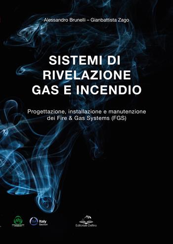 Sistemi di rivelazione gas e incendio. Progettazione, installazione e manutenzione dei Fire & Gas Systems (FGS) - Alessandro Brunelli, Gianbattista Zago - Libro Editoriale Delfino 2022 | Libraccio.it