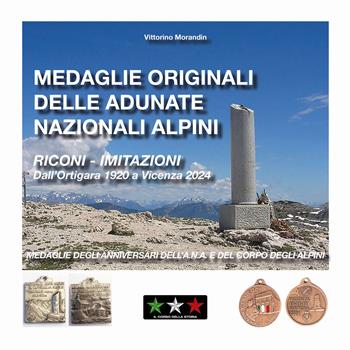 Medaglie originali delle adunate nazionali alpini. Riconi-imitazioni. Dall'Ortigara 1920 a Vicenza 2024. Medaglie degli anniversari dell'A.N.A. e del Corpo degli Alpini - Vittorio Morandin - Libro Editoriale Delfino 2022 | Libraccio.it