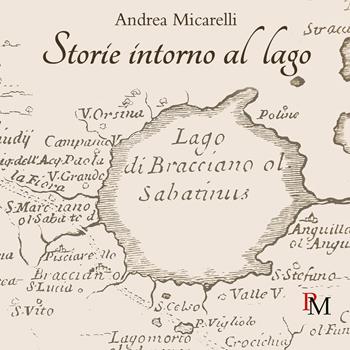 Storie intorno al lago - Andrea Micarelli - Libro PM edizioni 2022 | Libraccio.it