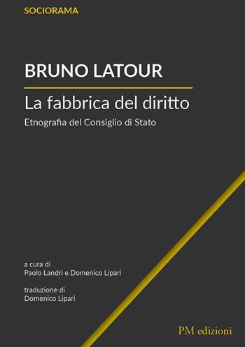 La fabbrica del diritto. Etnografia del Consiglio di Stato - Bruno Latour - Libro PM edizioni 2020 | Libraccio.it