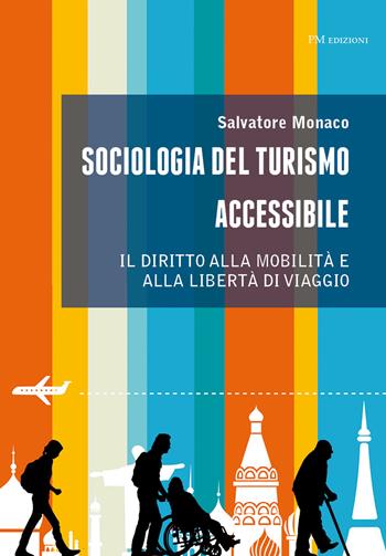 Sociologia del turismo accessibile. Il diritto alla mobilità e alla libertà di viaggio - Salvatore Monaco - Libro PM edizioni 2019 | Libraccio.it