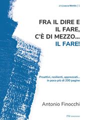 Fra il dire e il fare.. c'è di mezzo il fare! Proattivi, resilienti, apprezzati... in poco più di 200 pagine