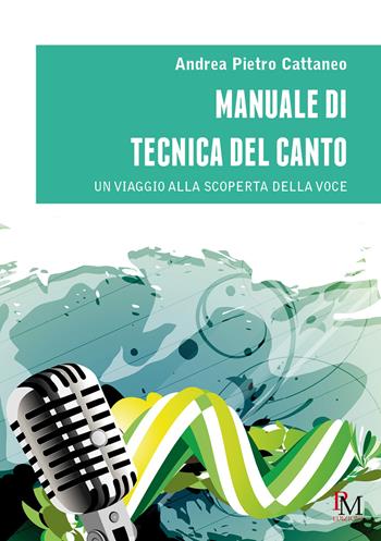 Manuale di tecnica del canto. Un viaggio alla scoperta della voce - Andrea Pietro Cattaneo - Libro PM edizioni 2020 | Libraccio.it