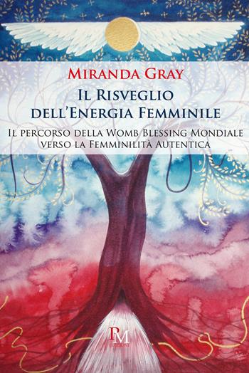 Il risveglio dell'energia femminile. Il percorso della Womb Blessing Mondiale verso la Femminilità Autentica. Ediz. illustrata - Miranda Gray - Libro PM edizioni 2020 | Libraccio.it