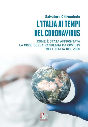 L'Italia ai tempi del coronavirus. Come è stata affrontata la crisi della pandemia da Covid19 nell'Italia del 2020 - Salvatore Chirumbolo - Libro PM edizioni 2020 | Libraccio.it