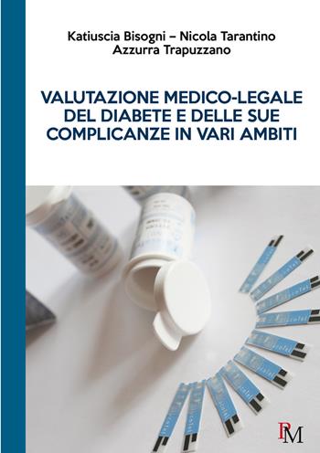 Valutazione medico-legale del diabete e delle sue complicanze in vari ambiti - Katiuscia Bisogni, Nicola Tarantino, Azzurra Trapuzzano - Libro PM edizioni 2020 | Libraccio.it