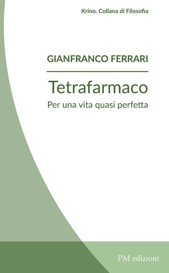 Tetrafarmaco. Per una vita quasi perfetta - Gianfranco Ferrari - Libro PM edizioni 2021 | Libraccio.it