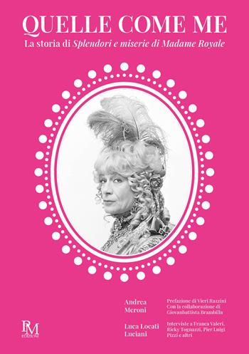 Quelle come me. La storia di Splendori e miserie di Madame Royale - Andrea Meroni, Luca Locati Luciani - Libro PM edizioni 2020, Obliqua. S/oggetti LGBTQIA+ ritrovati | Libraccio.it