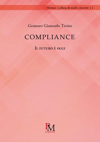 Compliance. Il futuro è oggi - Gennaro Giancarlo Troiso - Libro PM edizioni 2020 | Libraccio.it