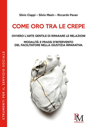 Come oro tra le crepe ovvero l'arte gentile di riparare le relazioni. Modalità e pressi d'intervento del facilitatore nella giustizia riparativa - Silvio Ciappi, Silvio Masin, Riccardo Pavan - Libro PM edizioni 2020 | Libraccio.it