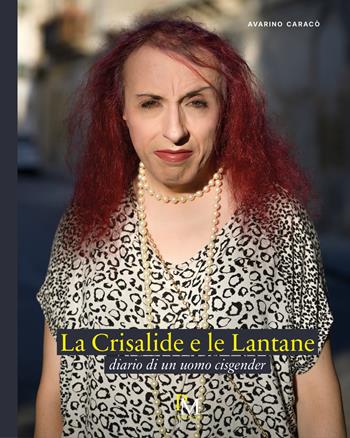 La Crisalide e le Lantane. Diario di un uomo cisgender - Avarino Caracò - Libro PM edizioni 2021 | Libraccio.it