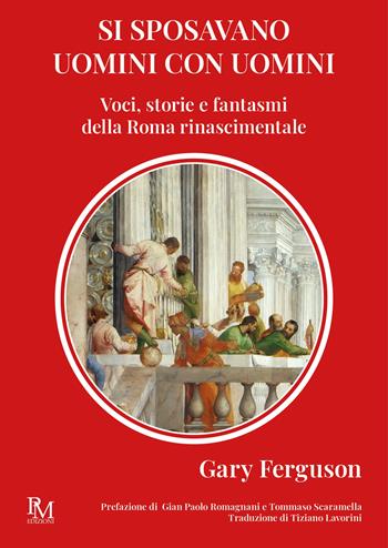 Si sposavano uomini con uomini. Voci, storie e fantasmi della Roma Rinascimentale - Gary Ferguson - Libro PM edizioni 2023, Obliqua. S/oggetti LGBTQIA+ ritrovati | Libraccio.it